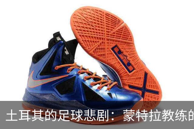 土耳其的足球悲剧：蒙特拉教练的“无奈”四连败